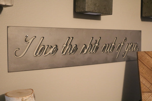 I love the shit out of you. | Metal Cutout Sign