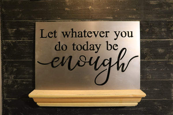 Let Whatever You Do Today, Be Enough | Metal Cutout Sign