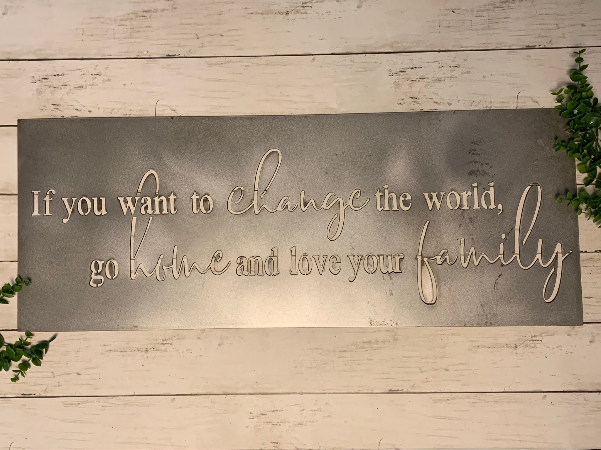 If You Want to Change the World, Go Home and Love Your Family | Metal Quote Sign - HOD1003