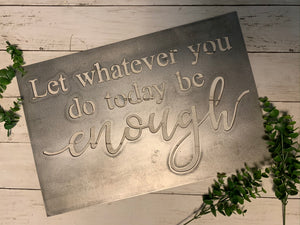 Let Whatever You Do Today, Be Enough | Metal Cutout Sign