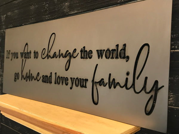 If You Want to Change the World, Go Home and Love Your Family | Metal Quote Sign - HOD1003