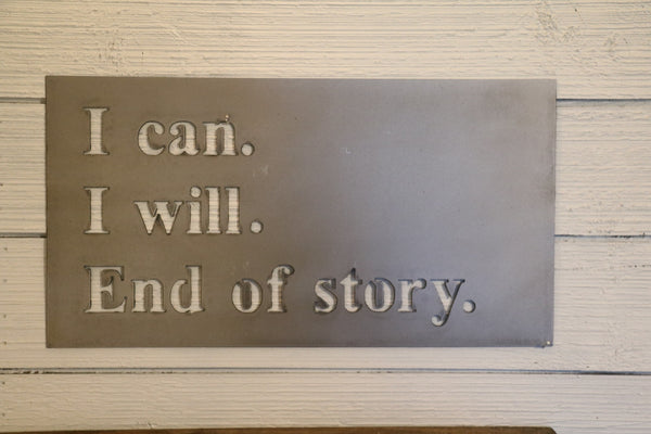I Can. I Will. End of Story. Metal Sign