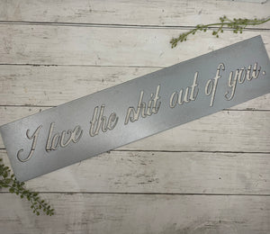 I love the shit out of you. | Metal Cutout Sign